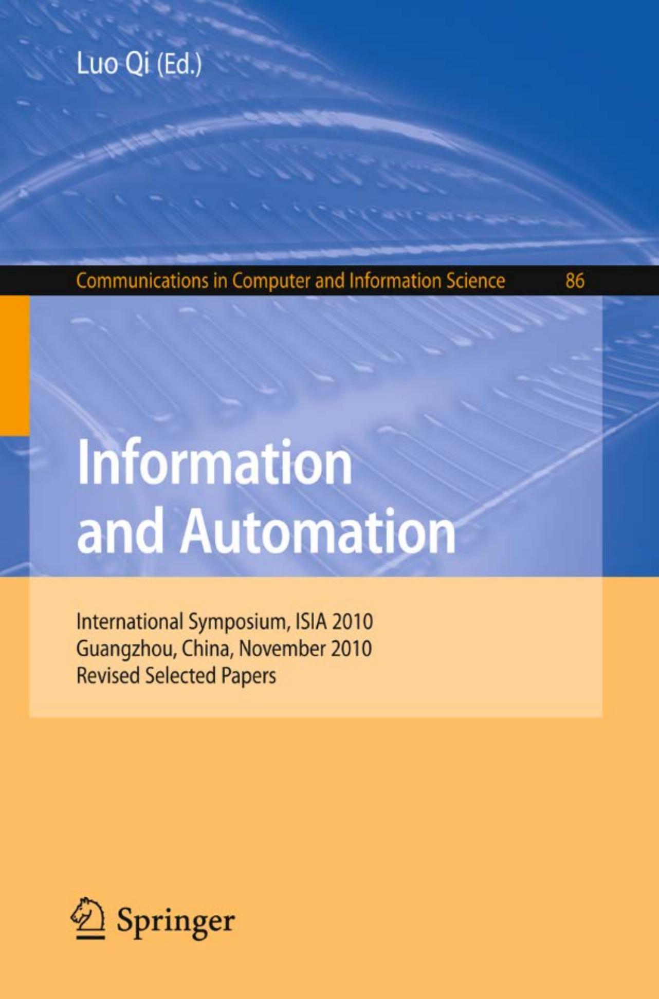 Information and Automation: International Symposium, ISIA 2010, Guangzhou, China, November 10-11, 2010. Revised Selected Papers by Anna Auguste Anghuwo Yutao Liu Xuezhi Tan Shuai Liu (auth.) Luo Qi (eds.)