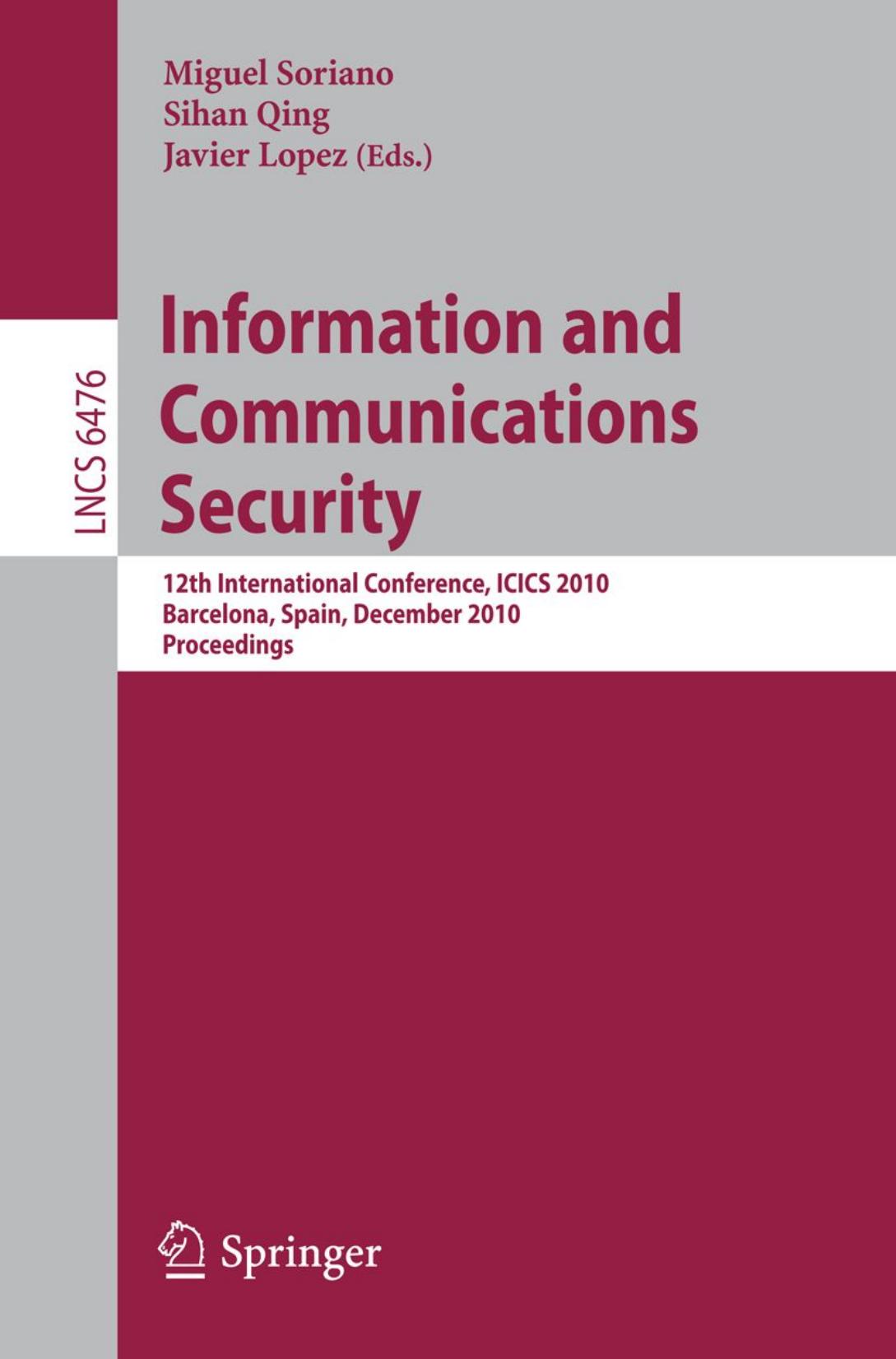 Information and Communications Security: 12th International Conference, ICICS 2010, Barcelona, Spain, December 15-17, 2010. Proceedings by Bart Preneel (auth.) Miguel Soriano Sihan Qing Javier López (eds.)