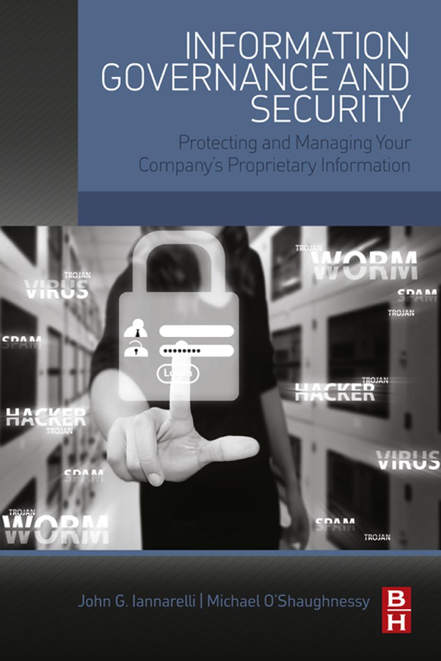 Information governance and security protecting and managing your company's proprietary information by Iannarelli John G.;O'Shaughnessy Michael