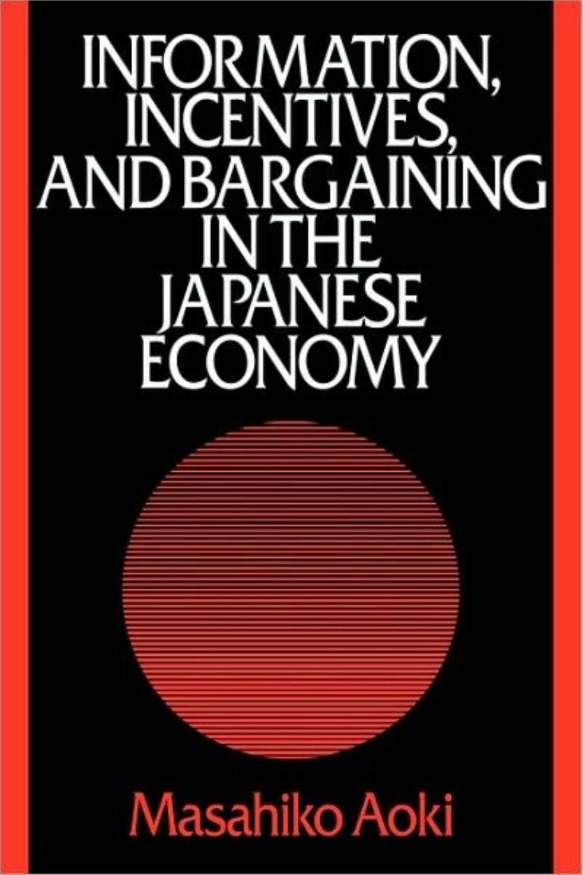 Information, Incentives and Bargaining in the Japanese Economy: A Microtheory of the Japanese Economy by Masahiko Aoki