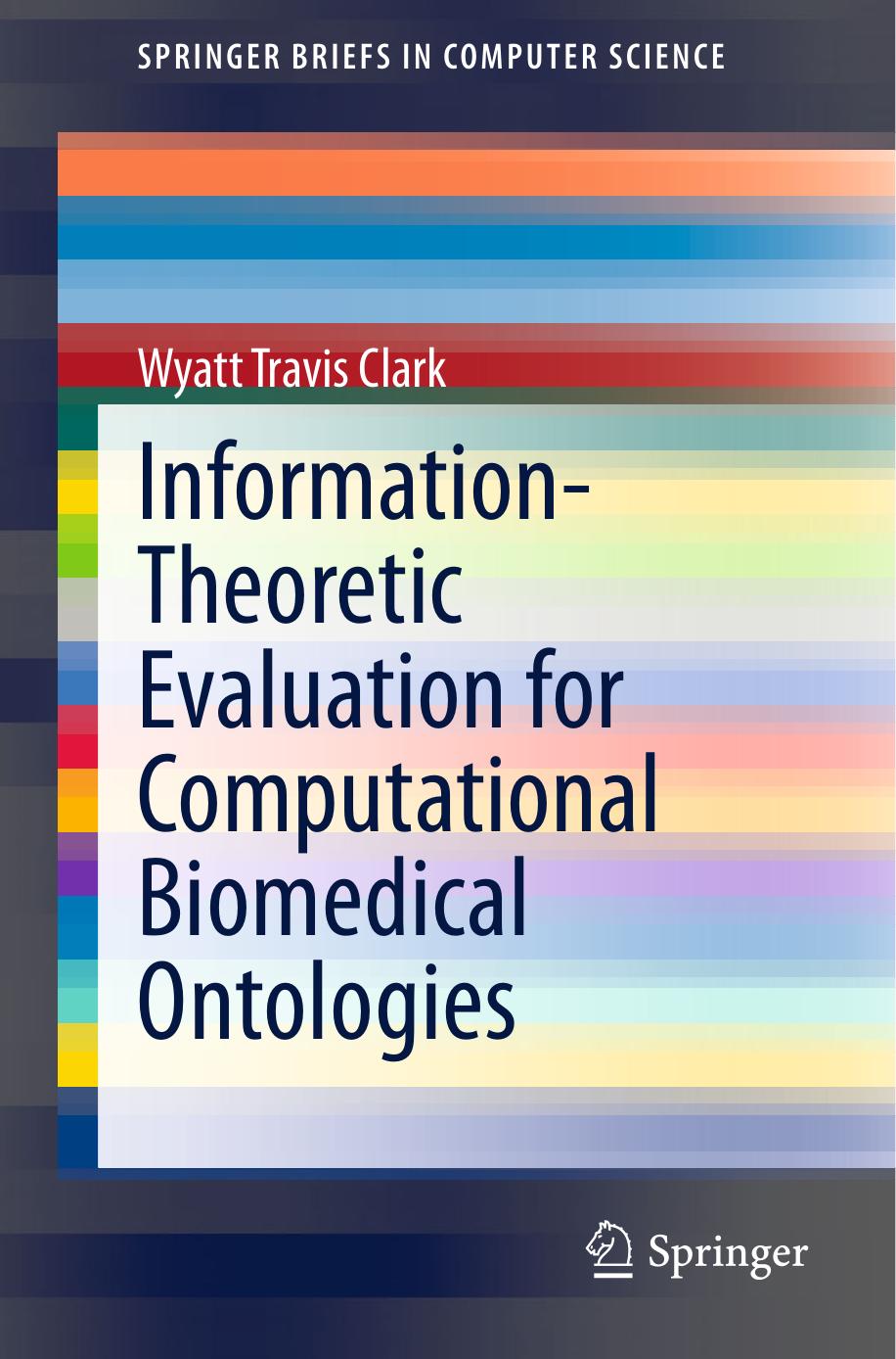 Information-Theoretic Evaluation for Computational Biomedical Ontologies by Wyatt Travis Clark (auth.)
