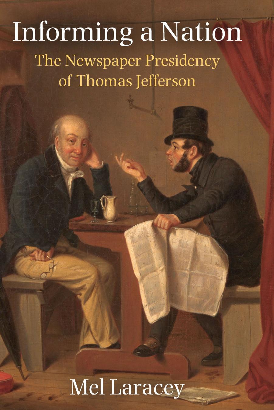 Informing a Nation: The Newspaper Presidency of Thomas Jefferson by Melvin Laracey