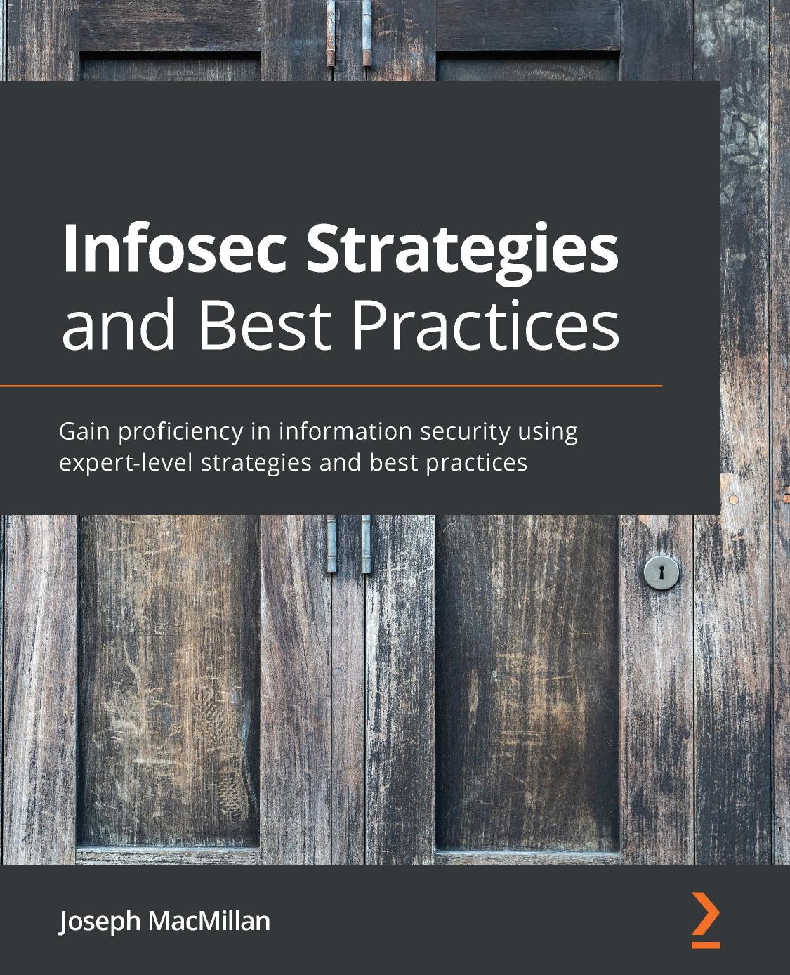 Infosec Strategies and Best Practices: Gain Proficiency in Information Security Using Expert-Level Strategies and Best Practices by Joseph MacMillan