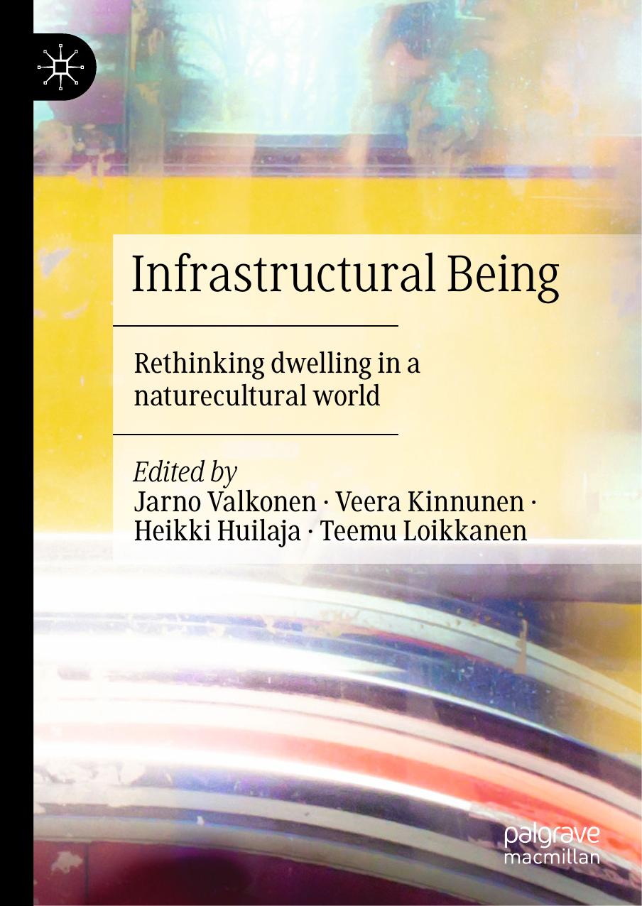 Infrastructural Being: Rethinking dwelling in a naturecultural world by Jarno Valkonen Veera Kinnunen Heikki Huilaja