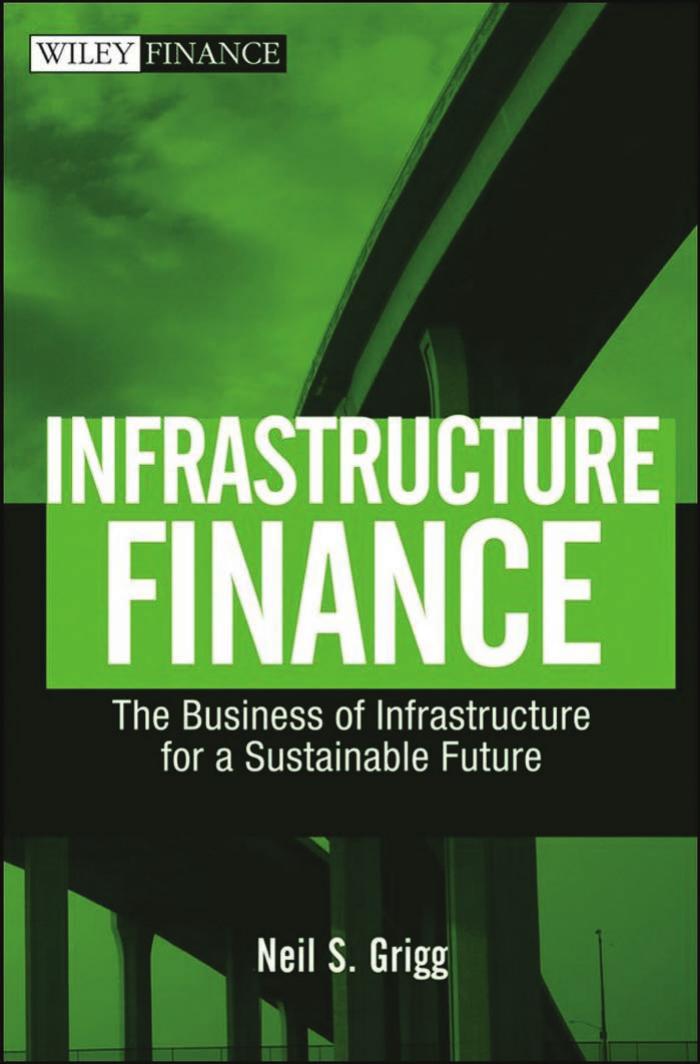 Infrastructure Finance: The Business of Infrastructure for a Sustainable Future (Wiley Finance) by Neil S. Grigg