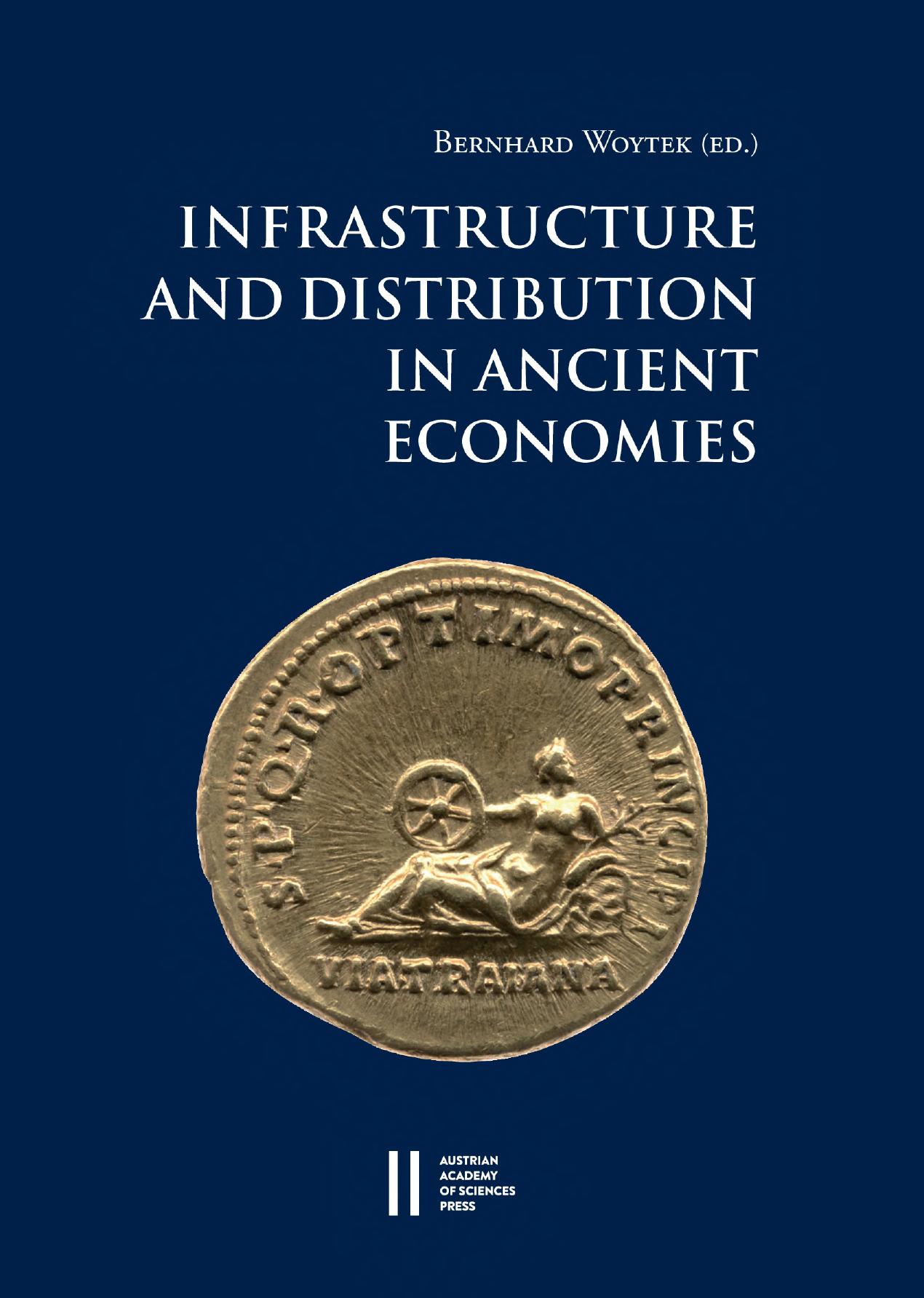 Infrastructure and Distribution in Ancient Economies: Proceedings of a Conference Held at the Austrian Academy of Sciences, 28-31 October 2014 by Bernhard Woytek