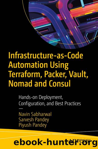 Infrastructure-as-Code Automation Using Terraform, Packer, Vault, Nomad and Consul by Navin Sabharwal & Sarvesh Pandey & Piyush Pandey