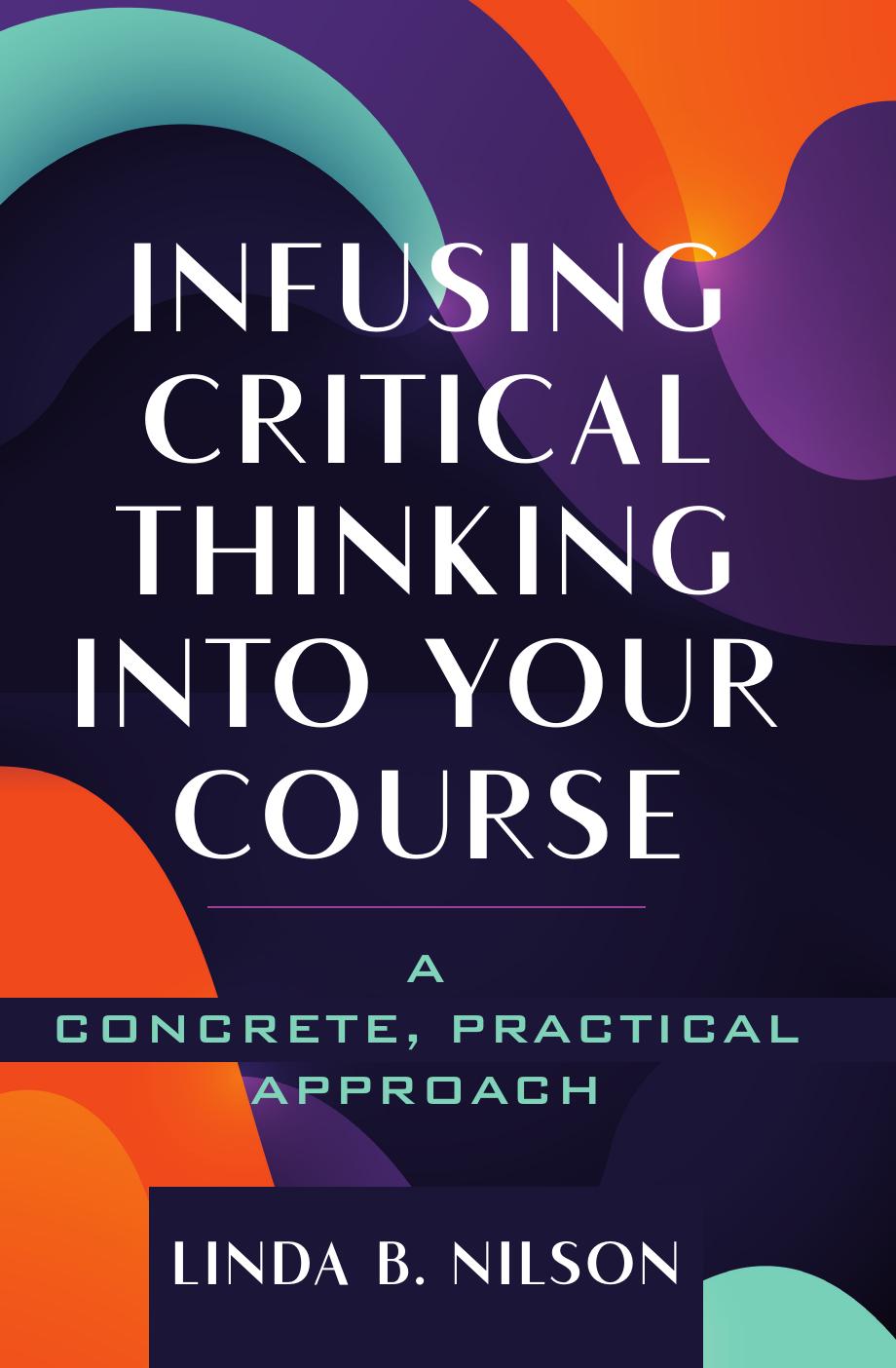 Infusing Critical Thinking into Your Course : A Concrete, Practical Approach by Linda B. Nilson