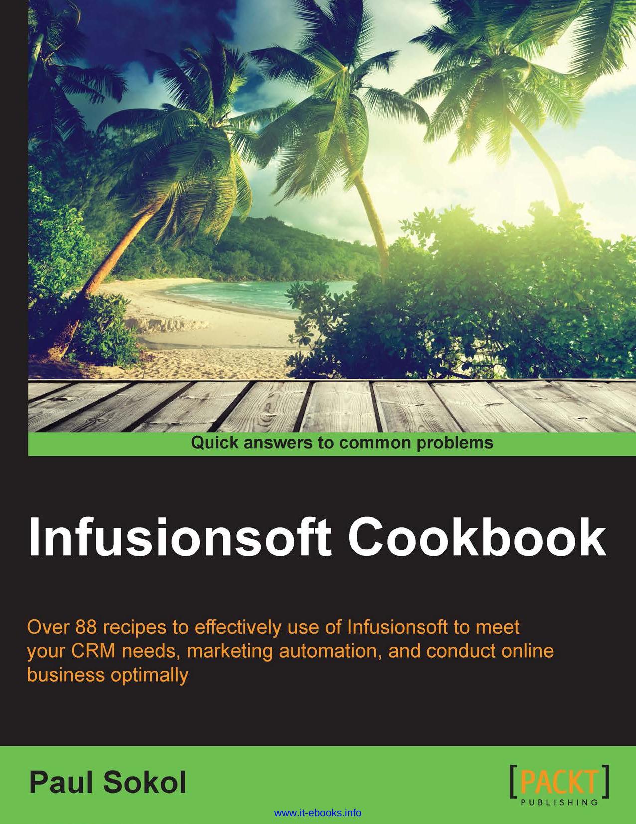 Infusionsoft Cookbook: Over 88 recipes for effective use of Infusionsoft to mitigate your CRM needs, marketing automation, conducting online business optimally by Paul Sokol