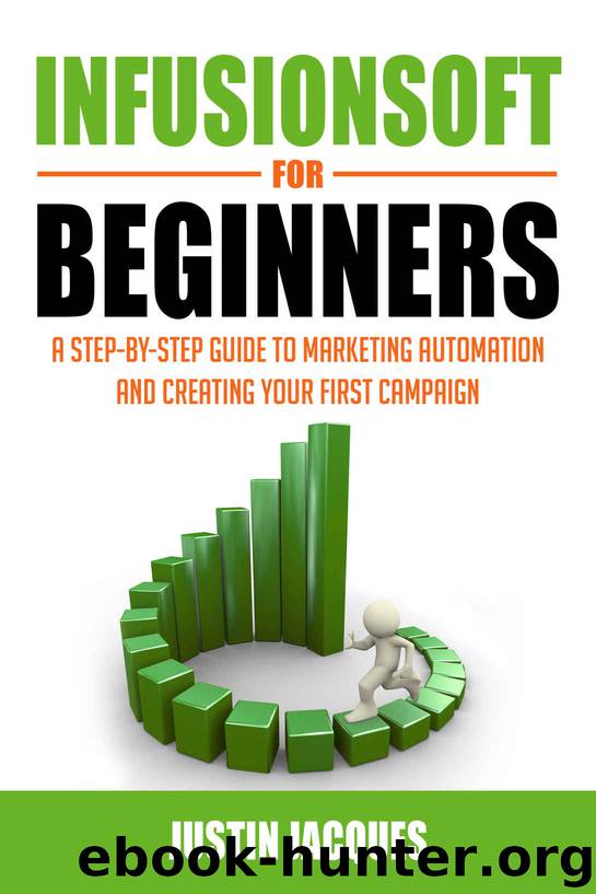 Infusionsoft for Beginners: A Step-by-Step Guide to Marketing Automation and Building Your First Campaign Kindle Edition by Justin Jacques