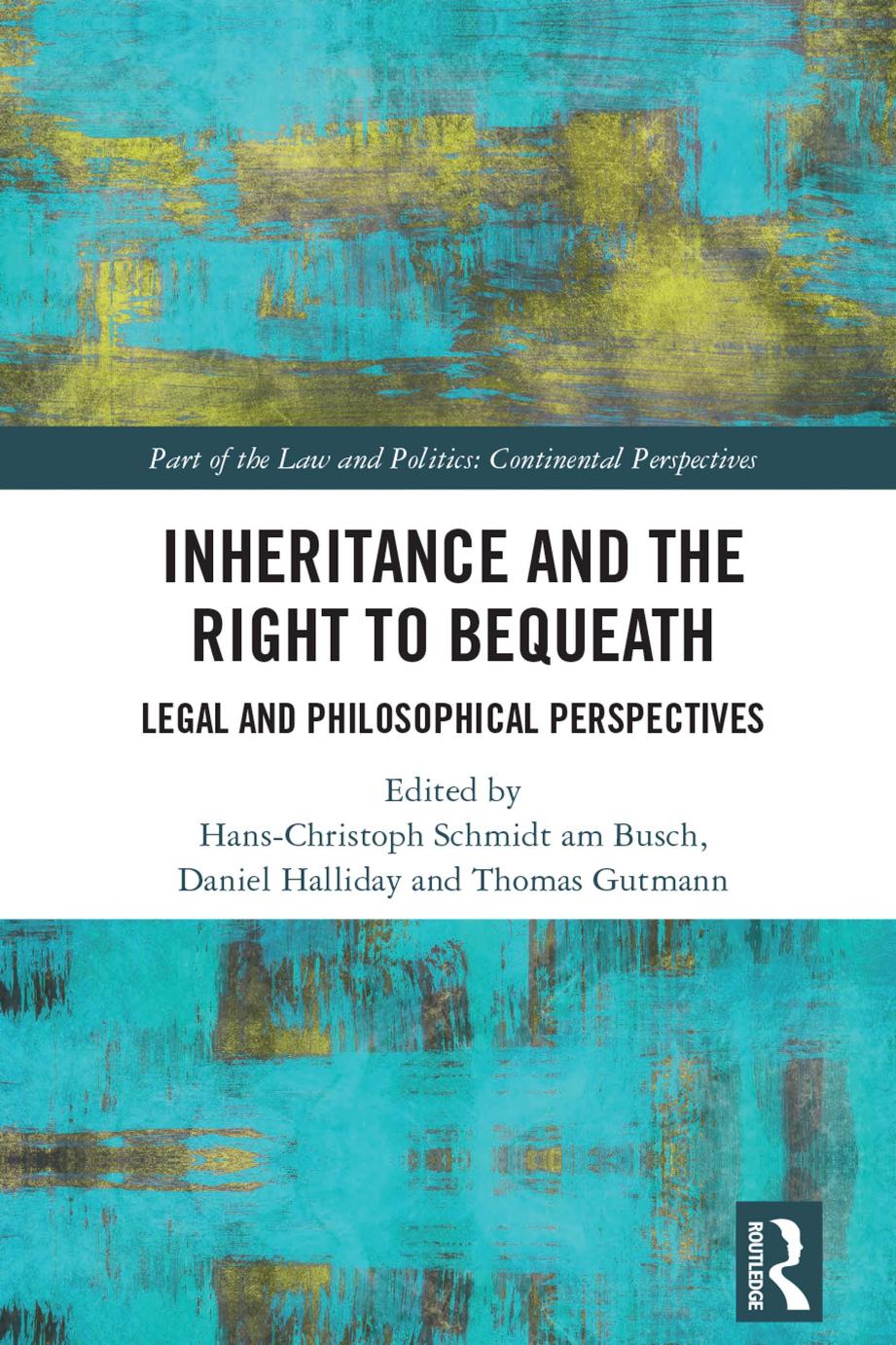 Inheritance and the Right to Bequeath: Legal and Philosophical Perspectives by Hans-Christoph Schmidt am Busch Daniel Halliday Thomas Gutmann