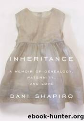 Inheritance: A Memoir of Genealogy, Paternity, and Love by Dani Shapiro
