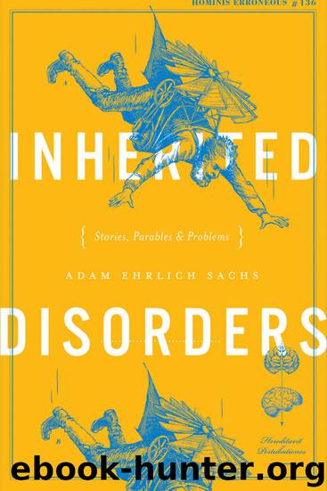Inherited Disorders: Stories, Parables & Problems by Adam Ehrlich Sachs