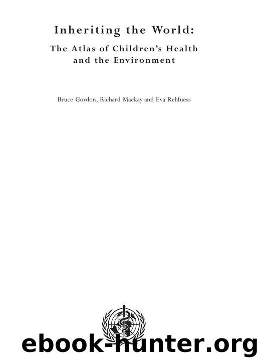 Inheriting the world : the atlas of children's health and the environment by Bruce Gordon; Richard Mackay; Eva Rehfuess