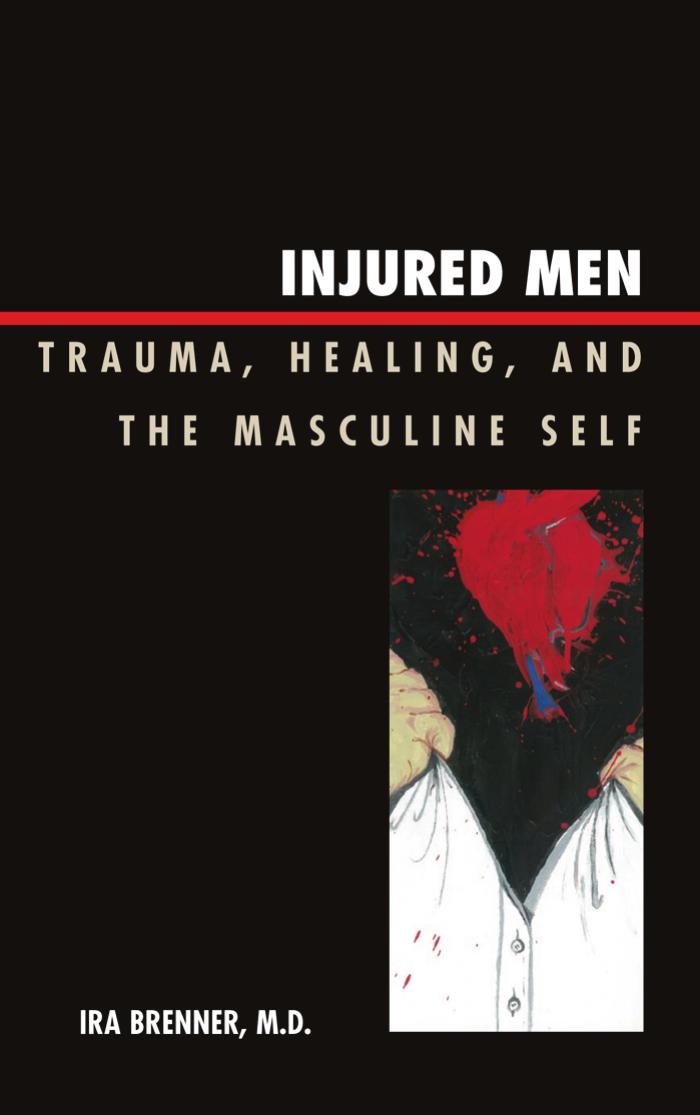 Injured Men: Trauma, Healing, and the Masculine Self by Ira Brenner