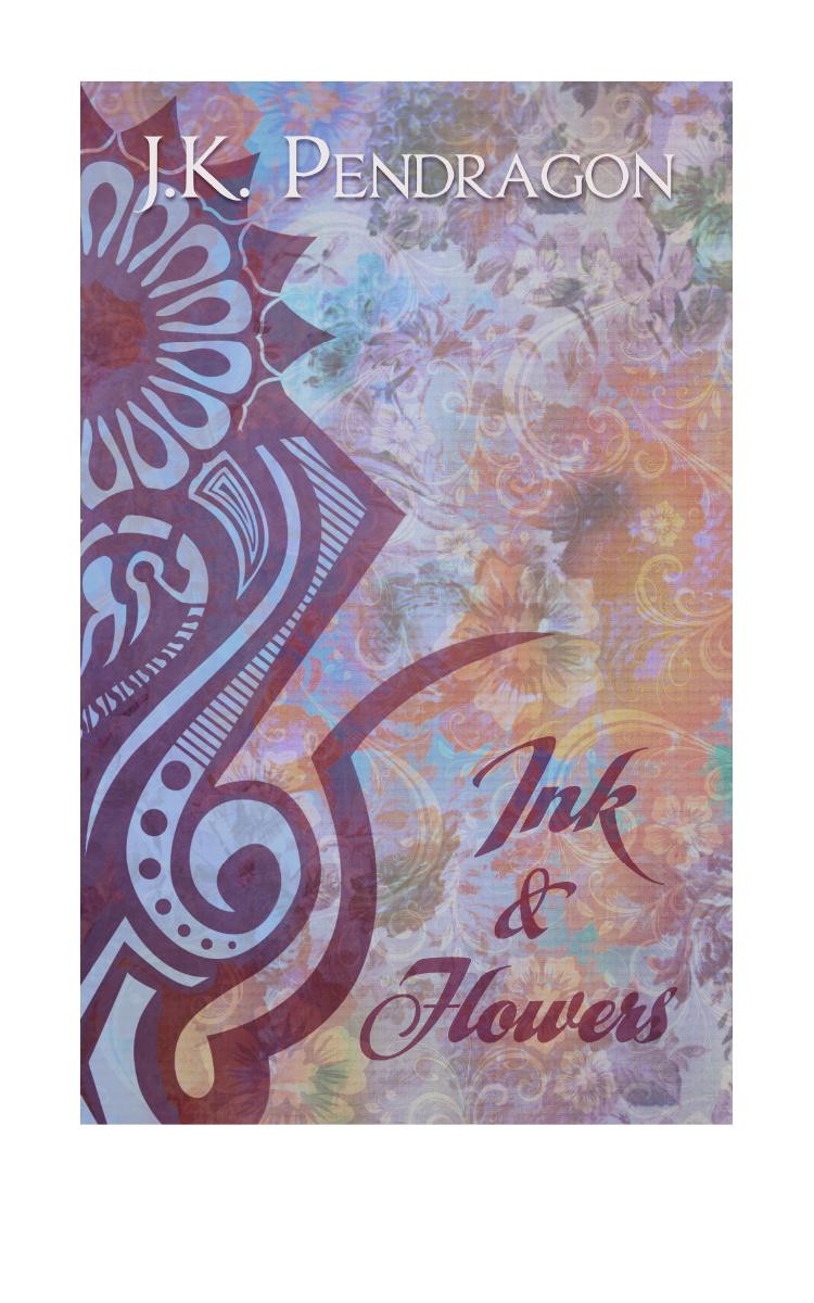 Ink & Flowers by J.K. Pendragon