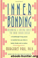Inner Bonding: Becoming a Loving Adult to Your Inner Child by Margaret Paul