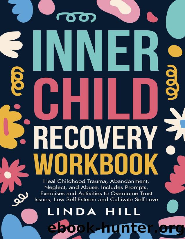 Inner Child Recovery Workbookâ¢: Heal Childhood Trauma, Abandonment, Neglect, and Abuse. Includes Prompts, Exercises and Activities to Overcome Trust Issues, ... and Recover from  by Linda Hill