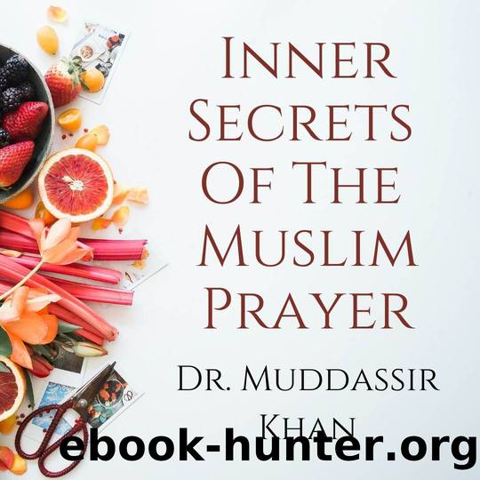 Inner Secrets of the Muslim Prayer by Dr. Muddassir Khan