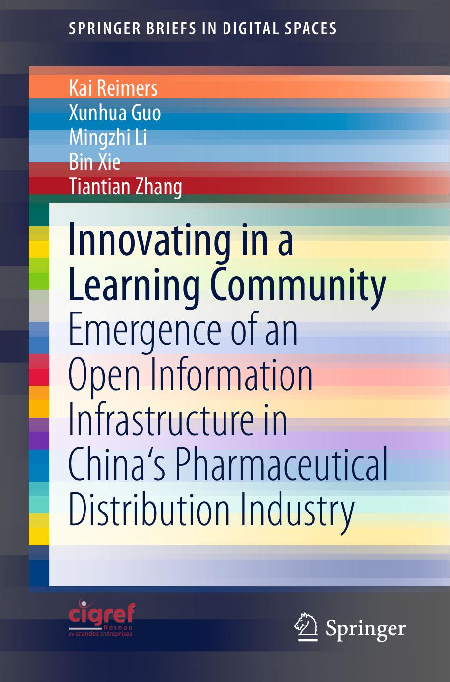 Innovating in a Learning Community: Emergence of an Open Information Infrastructure in China's Pharmaceutical Distribution Industry by Kai Reimers Xunhua Guo Mingzhi Li Bin Xie Tiantian Zhang (auth.)