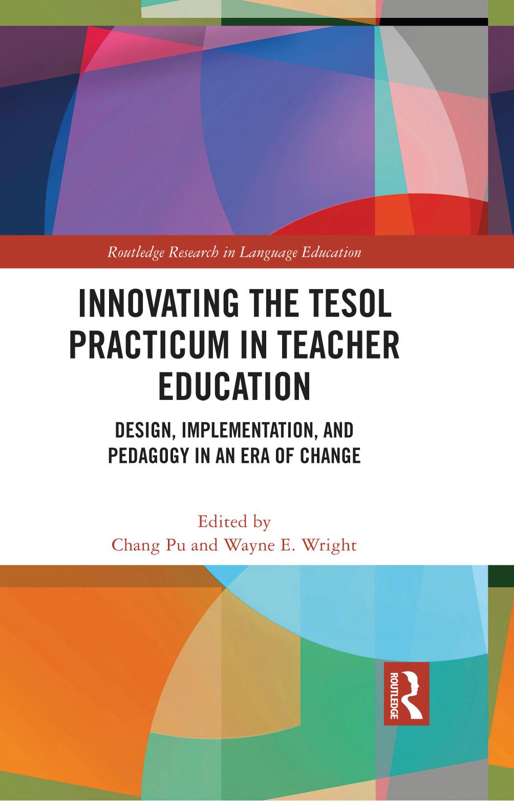 Innovating the TESOL Practicum in Teacher Education: Design, Implementation, and Pedagogy in an Era of Change by Chang Pu Wayne E. Wright