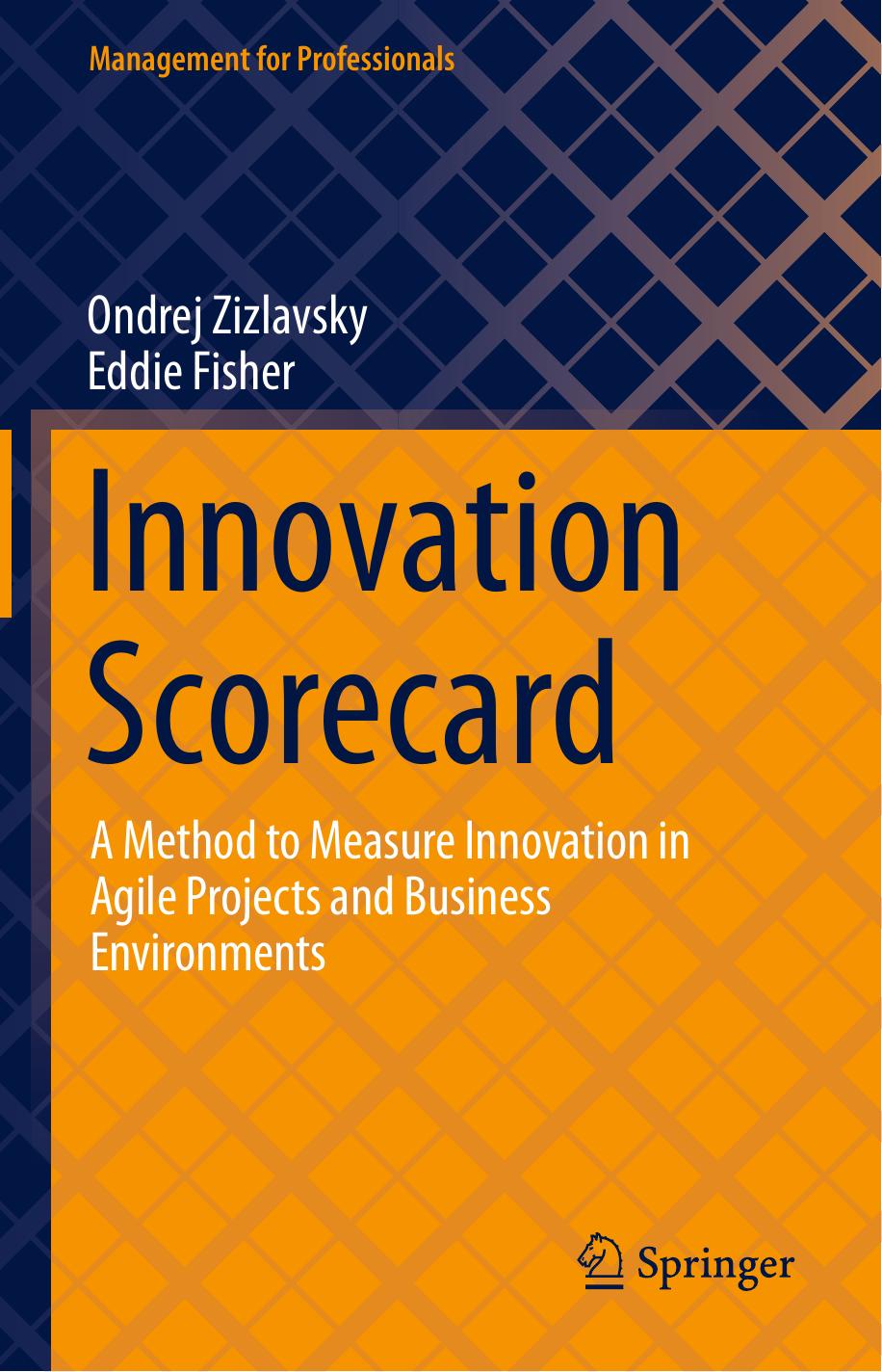 Innovation Scorecard: A Method to Measure Innovation in Agile Projects and Business Environments by Ondrej Zizlavsky Eddie Fisher
