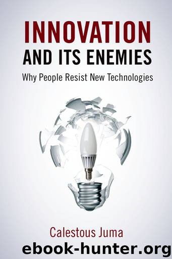 Innovation and Its Enemies: Why People Resist New Technologies by Calestous Juma