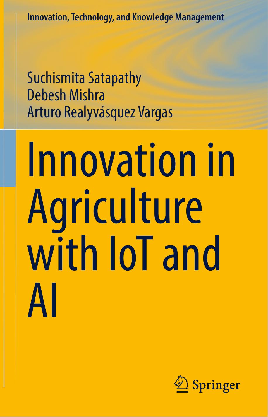 Innovation in Agriculture with IoT and AI by Suchismita Satapathy Debesh Mishra Arturo Realyvásquez Vargas