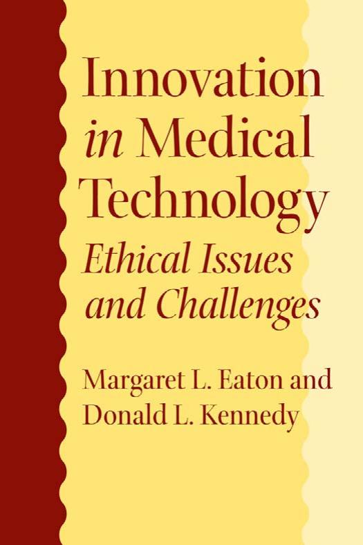 Innovation in Medical Technology: Ethical Issues and Challenges by Margaret L. Eaton Donald Kennedy