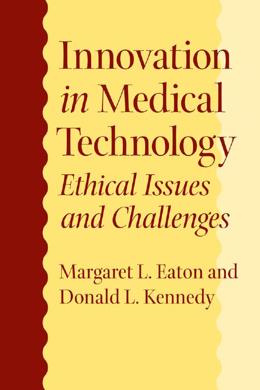 Innovation in Medical Technology: Ethical Issues and Challenges by Margaret L. Eaton Pharm.D. J.D. & Donald Kennedy Ph.D