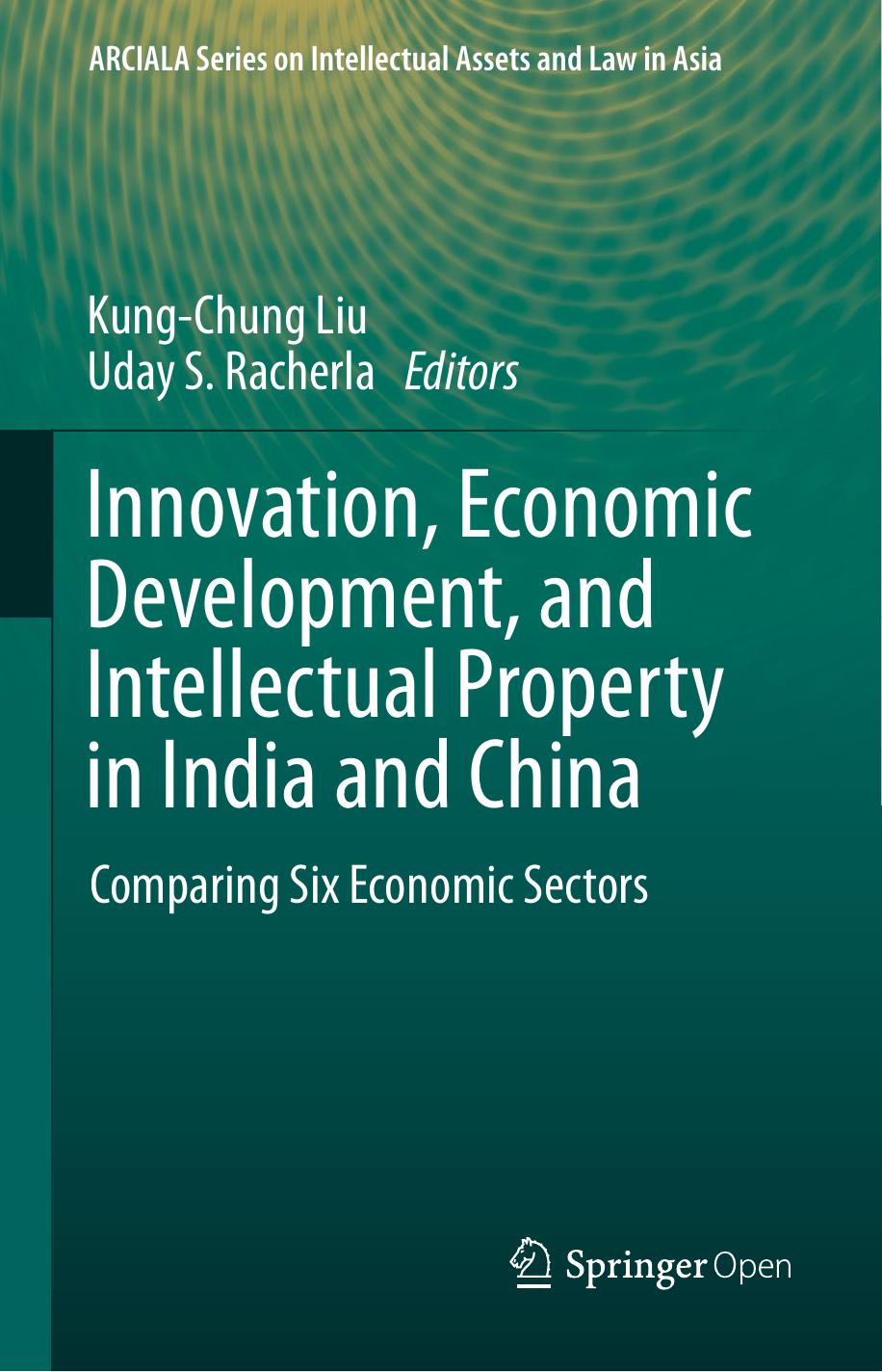 Innovation, Economic Development, And Intellectual Property In India And China: Comparing Six Economic Sectors by Kung-Chung Liu Uday S. Racherla