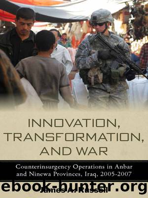 Innovation, Transformation, and War: Counterinsurgency Operations in Anbar and Ninewa Provinces, Iraq, 2005-2007 by James A. Russell