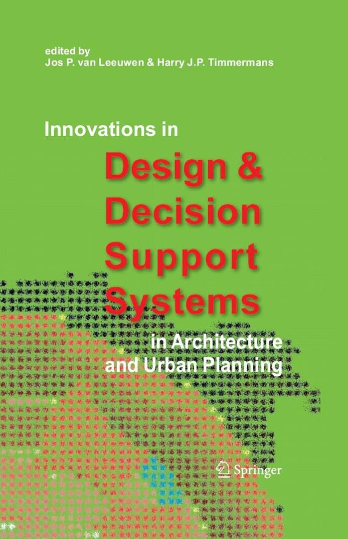 Innovations in Design & Decision Support Systems in Architecture and Urban Planning by Jos P. Van Leeuwen Harry J.P. Timmermans