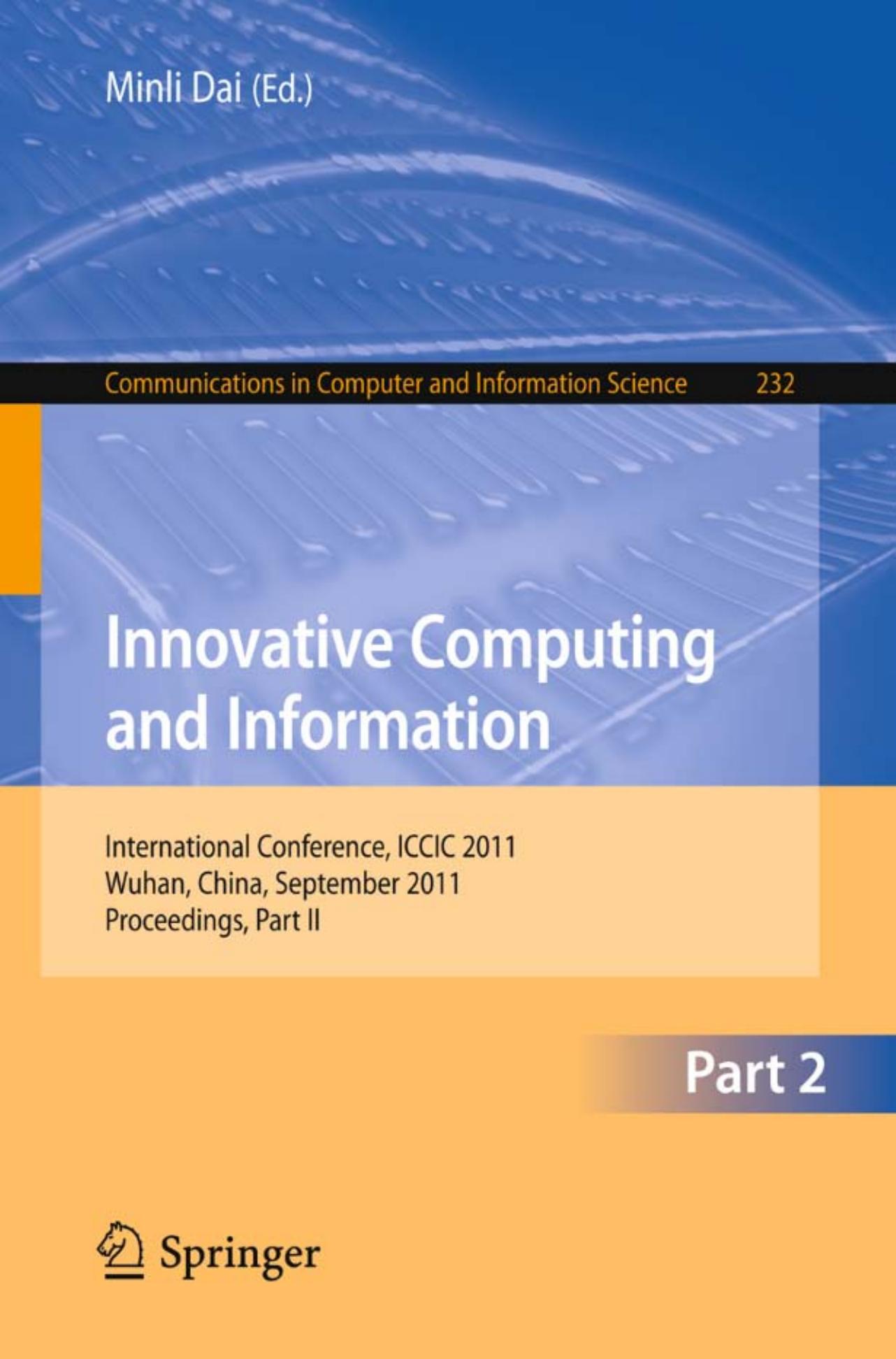 Innovative Computing and Information: International Conference, ICCIC 2011, Wuhan, China, September 17-18, 2011. Proceedings, Part II by Peng Tang Rong Pan Jiayi Liu (auth.) Minli Dai (eds.)