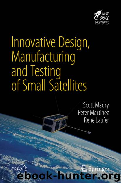 Innovative Design, Manufacturing and Testing of Small Satellites by Scott Madry Peter Martinez & Rene Laufer