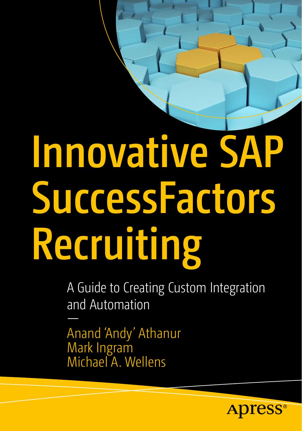 Innovative SAP SuccessFactors Recruiting: A Guide to Creating Custom Integration and Automation by Anand ‘Andy’ Athanur Mark Ingram Michael A. Wellens