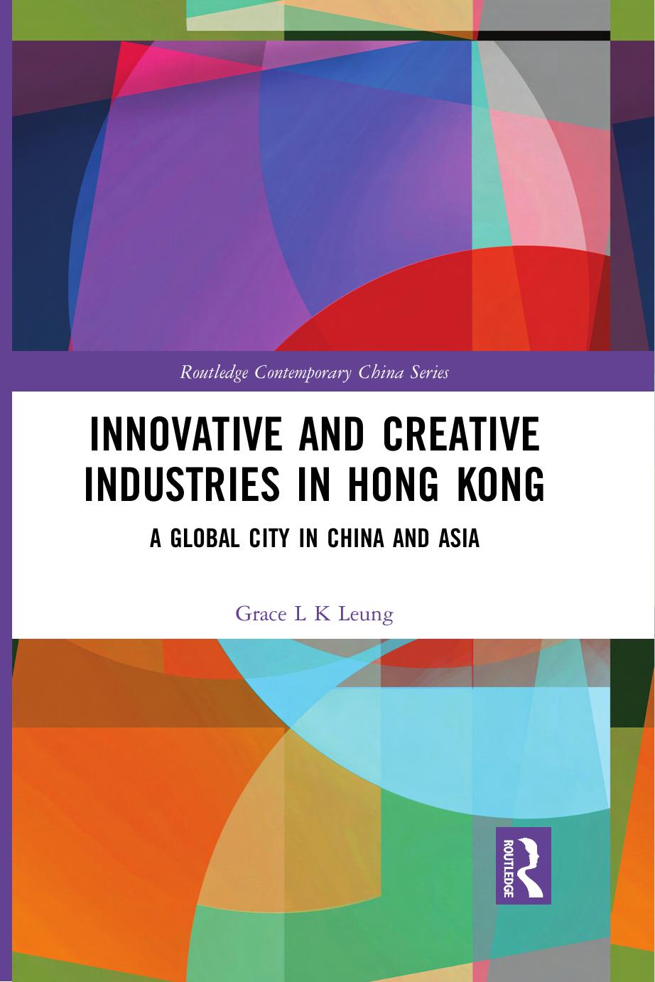 Innovative and Creative Industries in Hong Kong: A Global City in China and Asia by Grace L K Leung