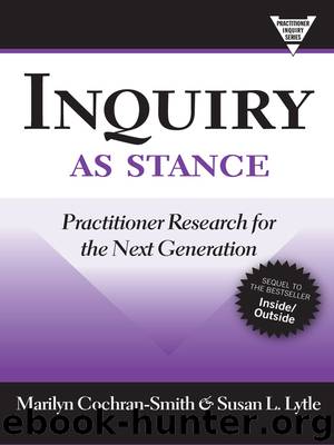 Inquiry as Stance: Practitioner Research for the Next Generation by Marilyn Cochran-Smith & Susan L. Lytle