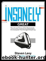 Insanely Great: The Life and Times of Macintosh, the Computer That Changed Everything by Steven Levy