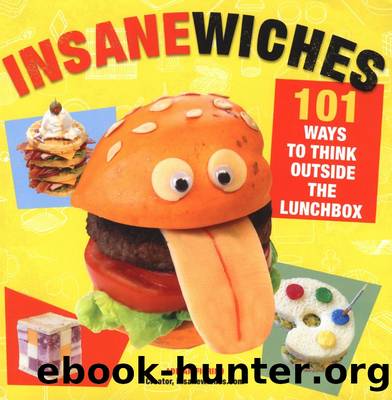 Insanewiches: 101 Ways to Think Outside the Lunchbox by Adrian Fiorino