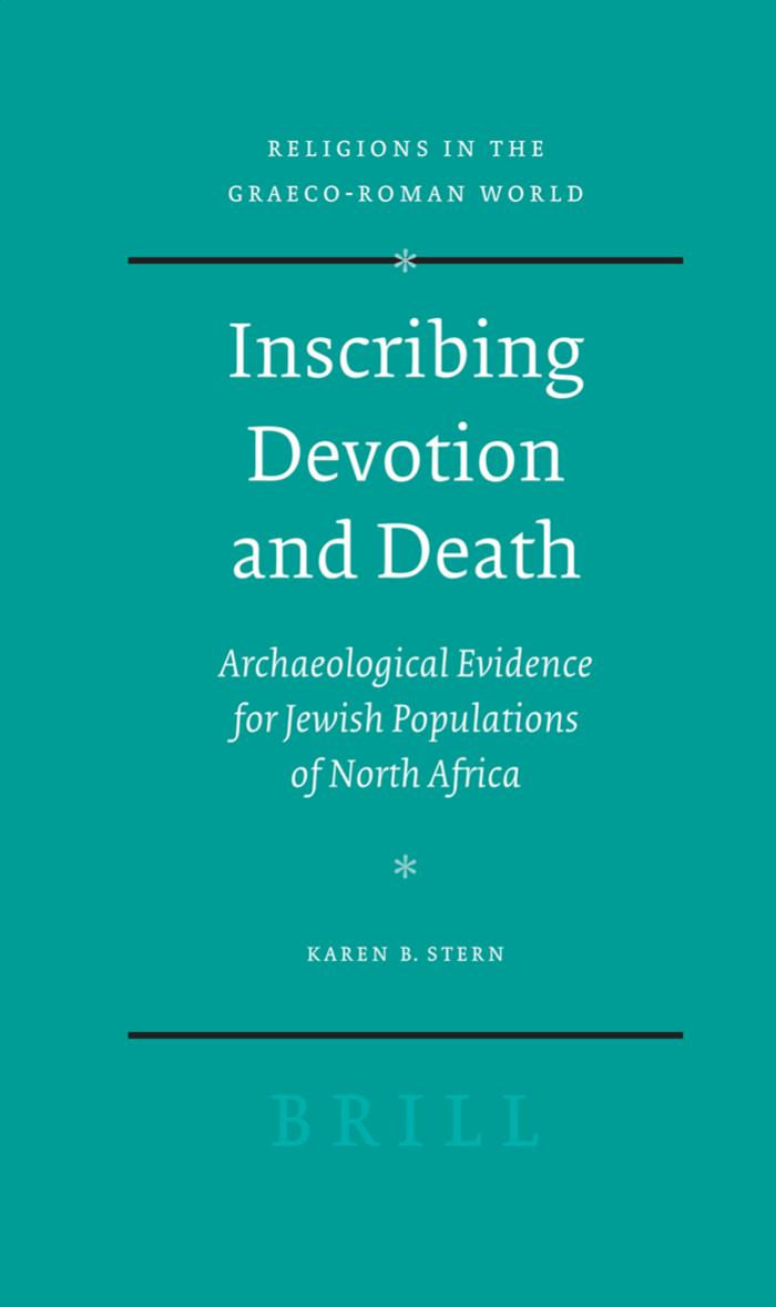 Inscribing Devotion and Death: Archaeological Evidence for Jewish Populations of North Africa (Religions in the Graeco-Roman World 161) by Karen B. Stern
