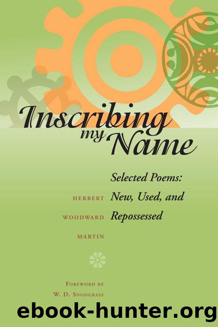 Inscribing My Name : Selected Poems: New, Used, and Repossessed by Herbert Woodward Martin; W. D. Snodgrass