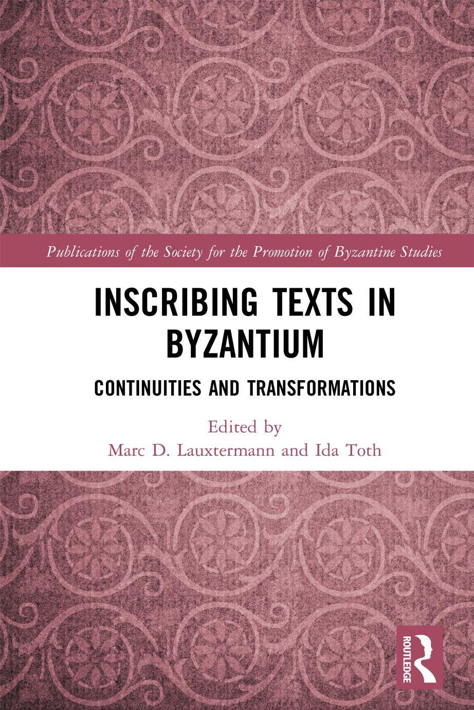 Inscribing Texts in Byzantium; Continuities and Transformations by Marc D. Lauxtermann & Ida Toth