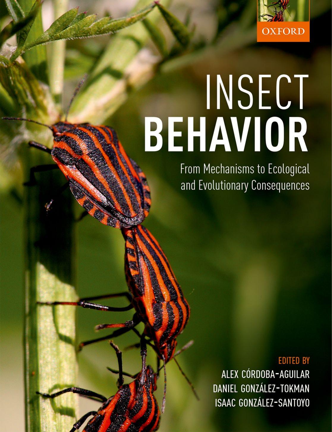 Insect behavior. From mechanisms to ecological and evolutionary consequences by Alex Córdoba-Aguilar Daniel González-Tokman Isaac González-Santoyo (editors)