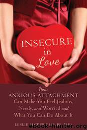 Insecure in Love: How Anxious Attachment Can Make You Feel Jealous, Needy, and Worried and What You Can Do About It by Leslie Becker-Phelps