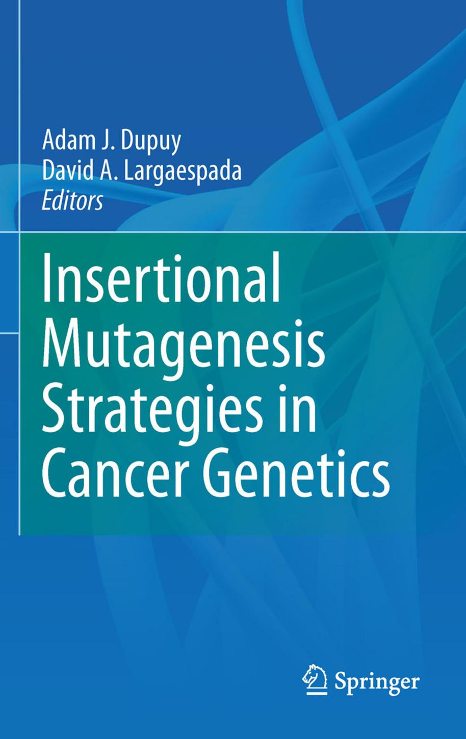 Insertional Mutagenesis Strategies in Cancer Genetics by Anton Berns (auth.) Adam J. Dupuy David A. Largaespada (eds.)