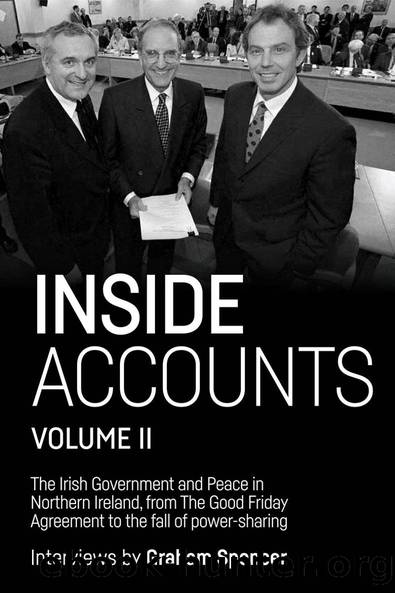 Inside Accounts: The Irish Government and Peace in Northern Ireland, From the Good Friday Agreement to the Present Day by Graham Spencer