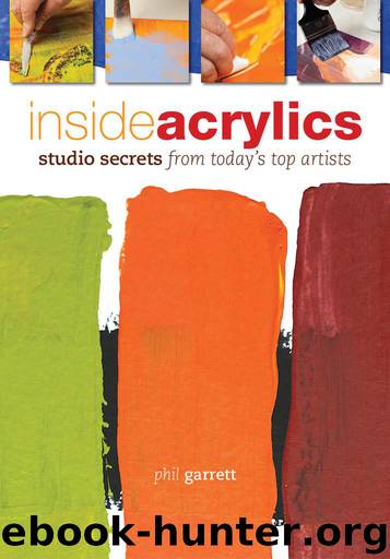 Inside Acrylics: Studio Secrets From Today's Top Artists by Garrett Phil