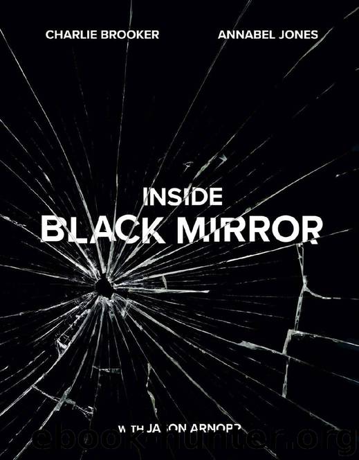 Inside Black Mirror: The Illustrated Oral History by Charlie Brooker & Annabel Jones & Jason Arnopp
