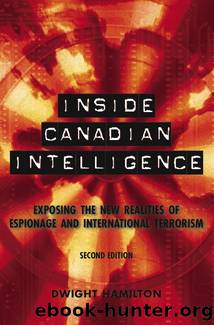 Inside Canadian Intelligence: Exposing the New Realities of Espionage and International Terrorism by Dwight Hamilton